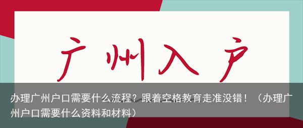 办理广州户口需要什么流程？跟着空格教育走准没错！（办理广州户口需要什么资料和材料）