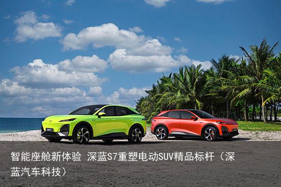 智能座舱新体验 深蓝S7重塑电动SUV精品标杆（深蓝汽车科技）