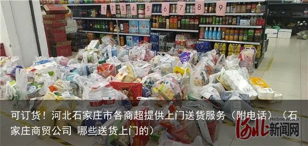 可订货！河北石家庄市各商超提供上门送货服务（附电话）（石家庄商贸公司 哪些送货上