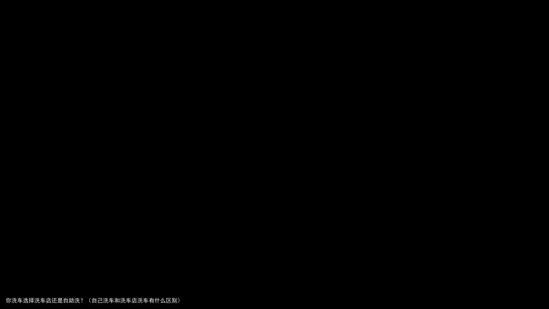 你洗车选择洗车店还是自助洗？（自己洗车和洗车店洗车有什么区别）