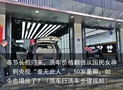 春节长假归来，洗车价格翻倍从国民女神，到央视“查无此人”，50岁董卿，如今也塌房