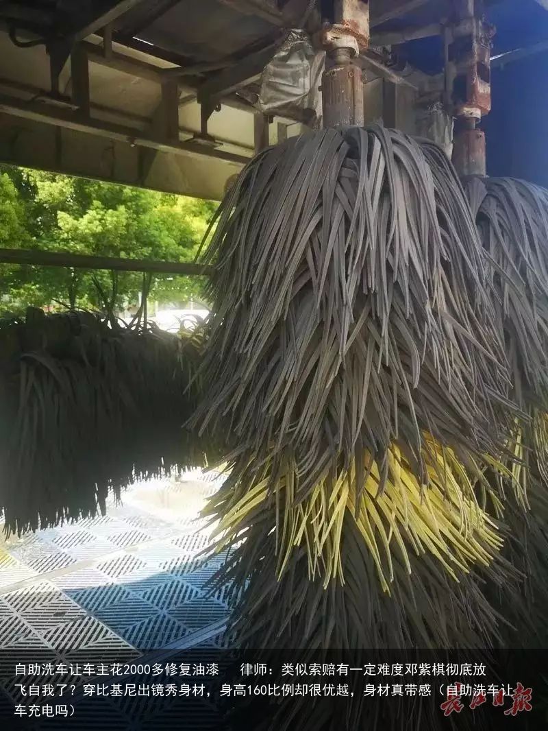 自助洗车让车主花2000多修复油漆   律师：类似索赔有一定难度邓紫棋彻底放飞自
