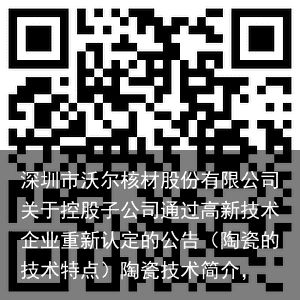 深圳市沃尔核材股份有限公司关于控股子公司通过高新技术企业重新认定的公告（陶瓷的技术特点）陶瓷技术简介，