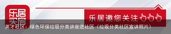 英才社区：绿色环保垃圾分类讲座进社区（垃圾分类社区宣讲照片）