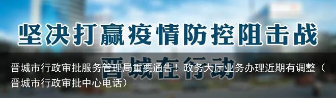 晋城市行政审批服务管理局重要通告！政务大厅业务办理近期有调整（晋城市行政审批中心电话）