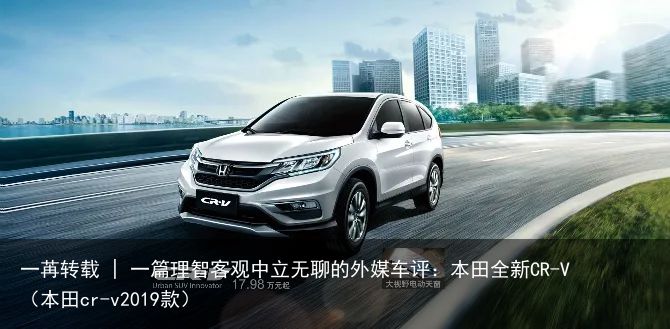 一苒转载 | 一篇理智客观中立无聊的外媒车评：本田全新CR-V（本田cr-v2019款）