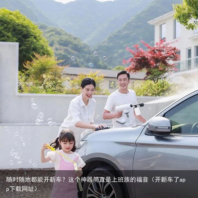 随时随地都能开新车？这个神器简直是上班族的福音（开新车了app下载网址）
