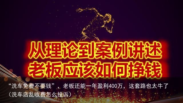 “洗车免费不要钱”，老板还能一年盈利400万，这套路也太牛了（洗车店乱收费怎么投