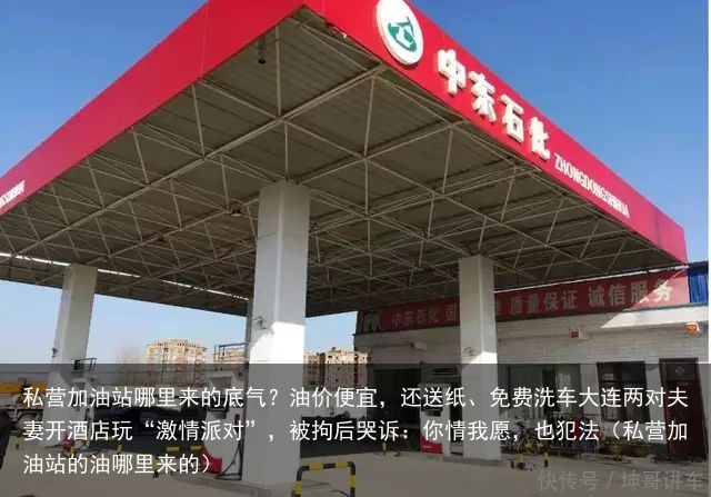 私营加油站哪里来的底气？油价便宜，还送纸、免费洗车大连两对夫妻开酒店玩“激情派对
