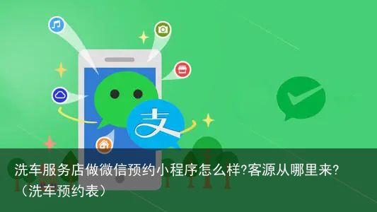 洗车服务店做微信预约小程序怎么样?客源从哪里来?（洗车预约表）