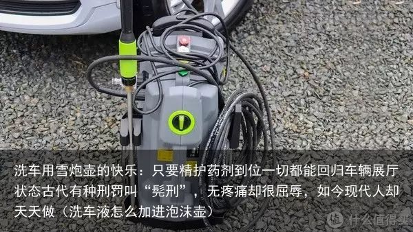 洗车用雪炮壶的快乐：只要精护药剂到位一切都能回归车辆展厅状态古代有种刑罚叫“髡刑