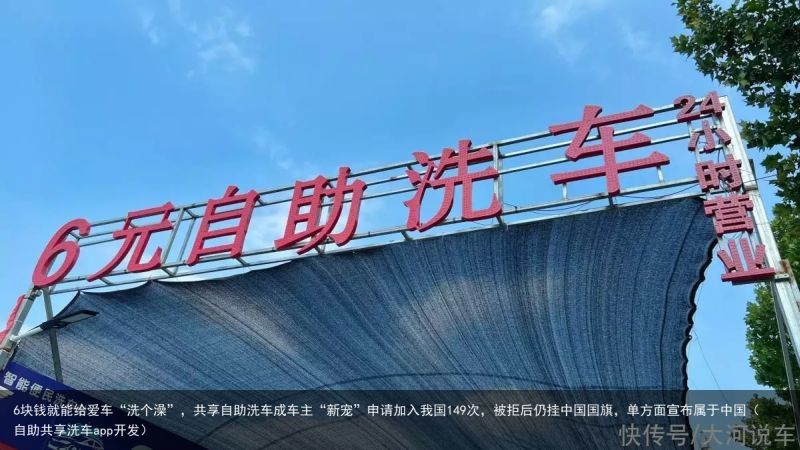 6块钱就能给爱车“洗个澡”，共享自助洗车成车主“新宠”申请加入我国149次，被拒