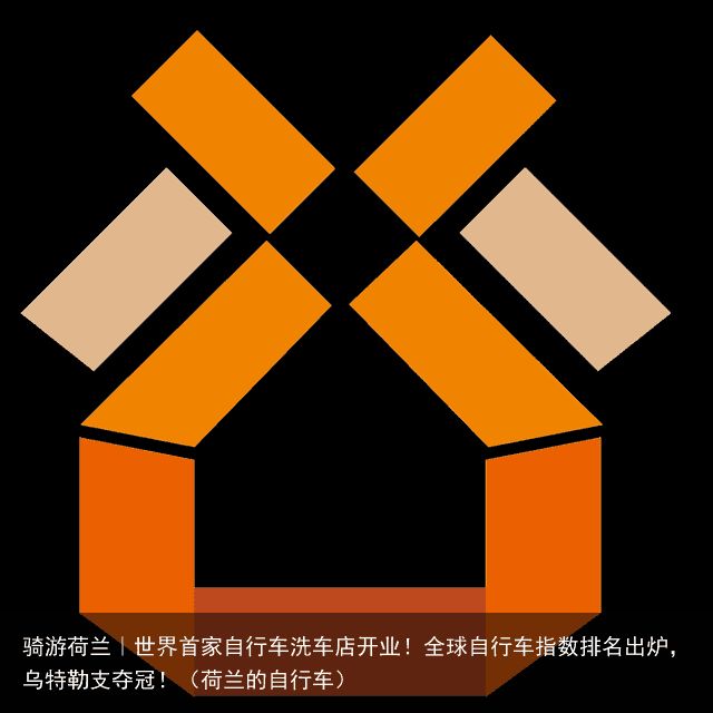 骑游荷兰｜世界首家自行车洗车店开业！全球自行车指数排名出炉，乌特勒支夺冠！（荷兰