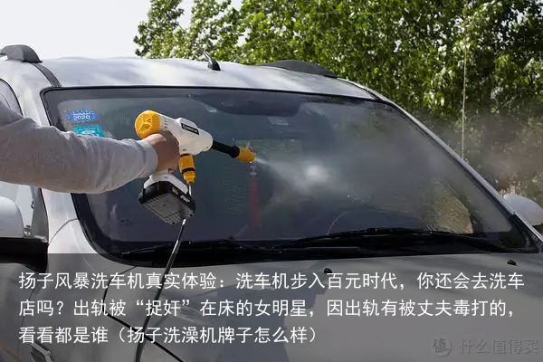 扬子风暴洗车机真实体验：洗车机步入百元时代，你还会去洗车店吗？出轨被“捉奸”在床