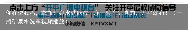 你在逗我吗，拿瓶矿泉水就能洗干净一辆车？真的，开平就有！（一瓶矿泉水洗车视频播放