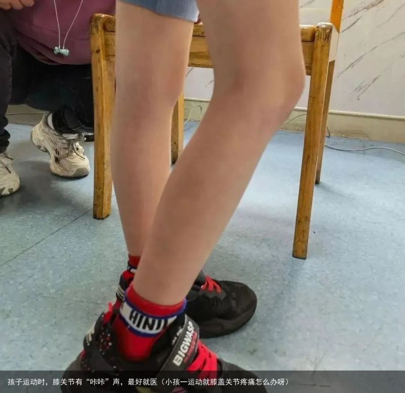 孩子运动时，膝关节有“咔咔”声，最好就医（小孩一运动就膝盖关节疼痛怎么办呀）