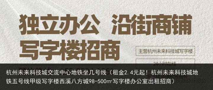 杭州未来科技城交流中心地铁坐几号线（租金2.4元起！杭州未来科技城地铁五号线甲级写字楼西溪八方城98-500㎡写字楼办公室出租招商）