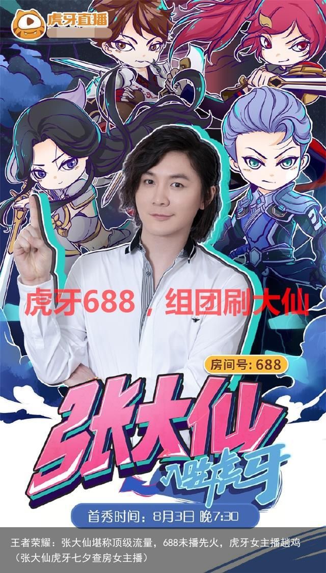 王者荣耀：张大仙堪称顶级流量，688未播先火，虎牙女主播趟鸡（张大仙虎牙七夕查房
