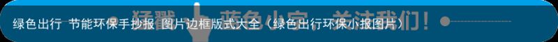 绿色出行 节能环保手抄报 图片边框版式大全（绿色出行环保小报图片）