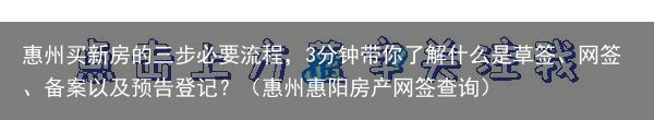 惠州买新房的三步必要流程，3分钟带你了解什么是草签、网签、备案以及预告登记？（惠州惠阳房产网签查询）