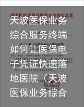 天波医保业务综合服务终端如何让医保电子凭证快速落地医院（天波医保业务综合服务终端C10T）