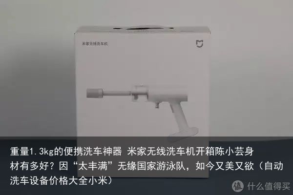 重量1.3kg的便携洗车神器 米家无线洗车机开箱陈小芸身材有多好？因“太丰满”无