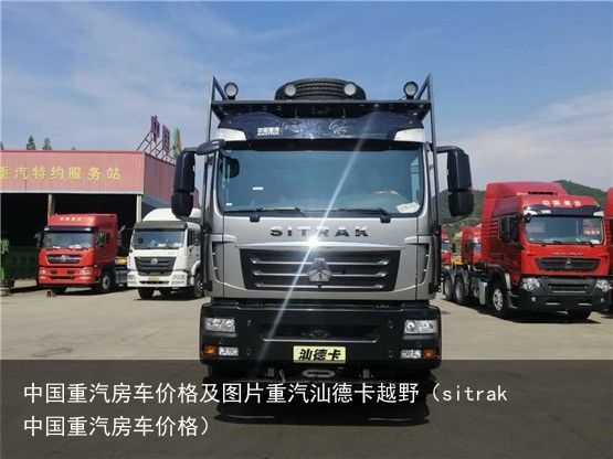中国重汽房车价格及图片重汽汕德卡越野（sitrak中国重汽房车价格）