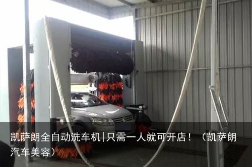 凯萨朗全自动洗车机|只需一人就可开店！（凯萨朗汽车美容）
