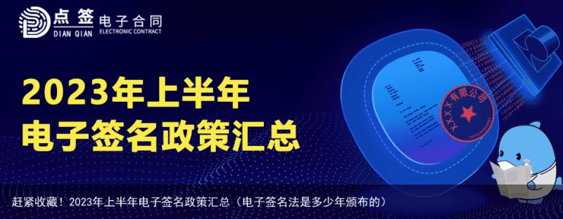 赶紧收藏！2023年上半年电子签名政策汇总（电子签名法是多少年颁布的）