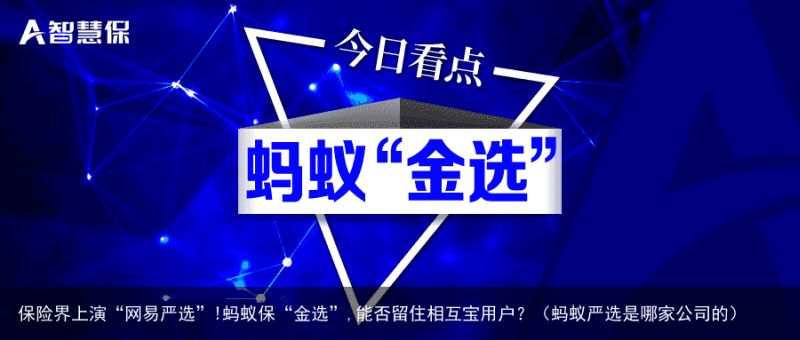 保险界上演“网易严选”!蚂蚁保“金选”,能否留住相互宝用户？（蚂蚁严选是哪家公司