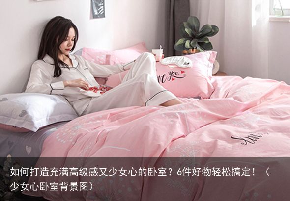如何打造充满高级感又少女心的卧室？6件好物轻松搞定！（少女心卧室背景图）