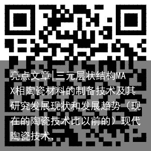 亮点文章|三元层状结构MAX相陶瓷材料的制备技术及其研究发展现状和发展趋势（现在的陶瓷技术比以前的）现代陶瓷技术，