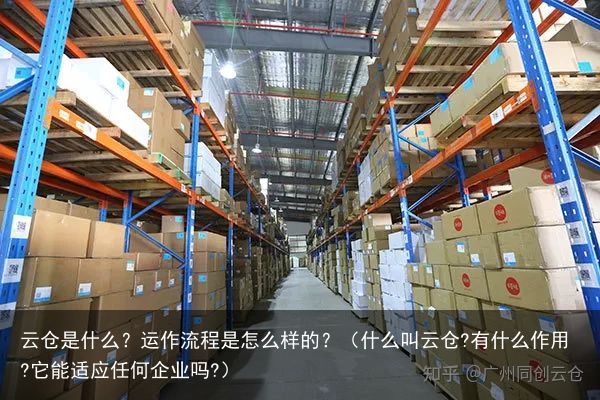 云仓是什么？运作流程是怎么样的？（什么叫云仓?有什么作用?它能适应任何企业吗?）