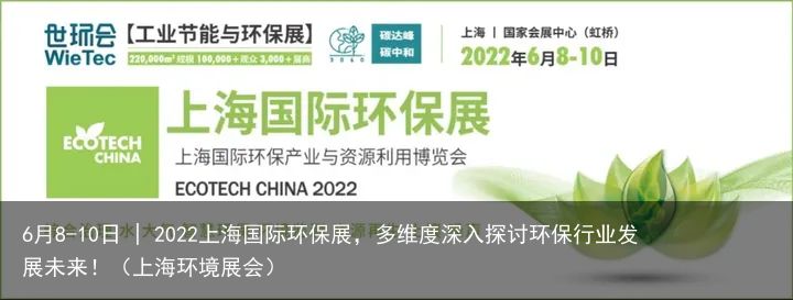 6月8-10日 | 2022上海国际环保展，多维度深入探讨环保行业发展未来！（上海环境展会）