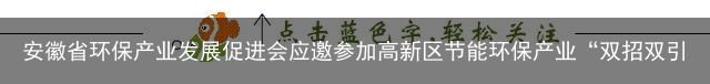 安徽省环保产业发展促进会应邀参加高新区节能环保产业“双招双引”项目集中签约仪式（安徽省环保产业促进会）