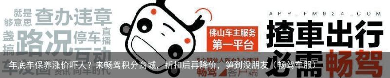 年底车保养涨价吓人？来畅驾积分商城，折扣后再降价，笋到没朋友（畅驾车服）