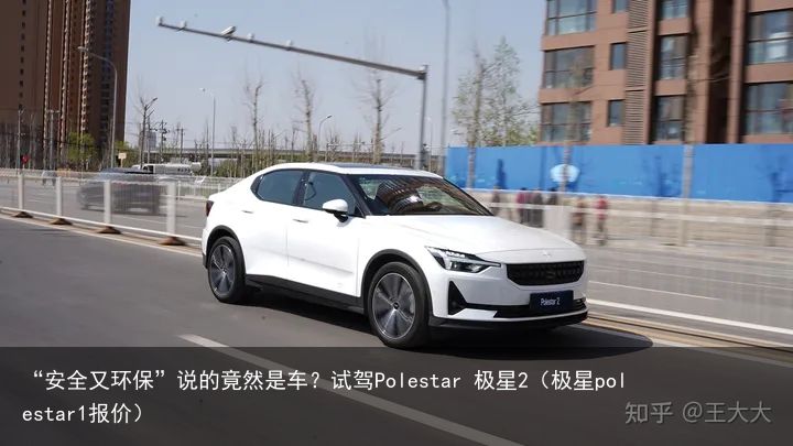 “安全又环保”说的竟然是车？试驾Polestar 极星2（极星polestar1报价）