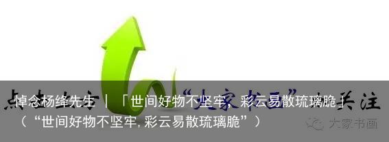 悼念杨绛先生 | 「世间好物不坚牢，彩云易散琉璃脆」（“世间好物不坚牢,彩云易散