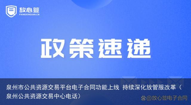 泉州市公共资源交易平台电子合同功能上线 持续深化放管服改革（泉州公共资源交易中心电话）