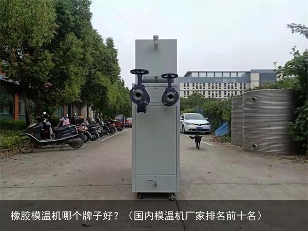 橡胶模温机哪个牌子好？（国内模温机厂家排名前十名）