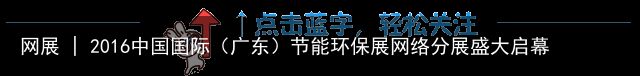 网展 | 2016中国国际（广东）节能环保展网络分展盛大启幕（广州环保展需要买票吗）