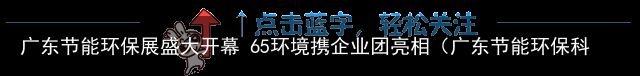 广东节能环保展盛大开幕 65环境携企业团亮相（广东节能环保科技有限公司官网招聘）