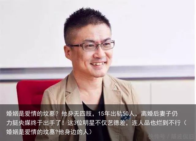 婚姻是爱情的坟墓？他身无四肢，15年出轨50人，离婚后妻子仍力挺央媒终于出手了！