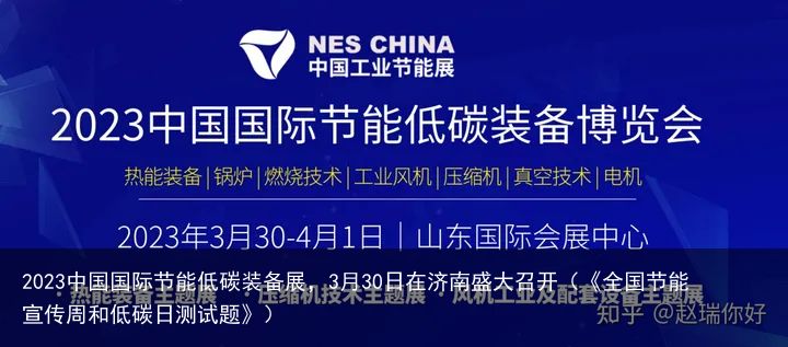 2023中国国际节能低碳装备展，3月30日在济南盛大召开（《全国节能宣传周和低碳日测试题》）