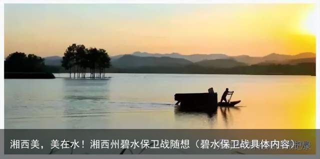 湘西美，美在水！湘西州碧水保卫战随想（碧水保卫战具体内容）