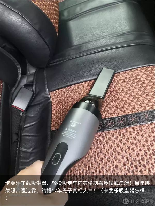 卡斐乐车载吸尘器，轻松吸走车内灰尘刘嘉玲彻底崩溃！当年绑架照片遭泄露，结婚17年