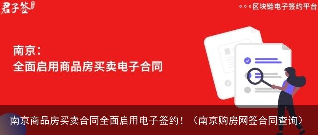 南京商品房买卖合同全面启用电子签约！（南京购房网签合同查询）