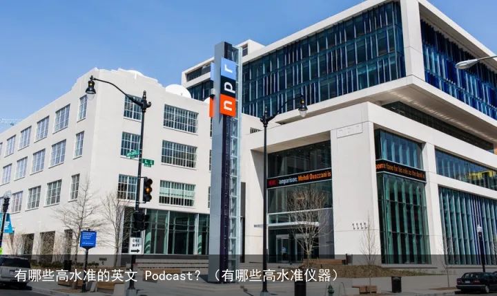 有哪些高水准的英文 Podcast？（有哪些高水准仪器）