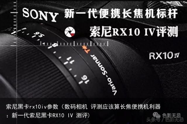 索尼黑卡rx10iv参数（数码相机 评测应该算长焦便携机利器：新一代索尼黑卡RX10 IV 测评)