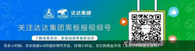 京东小时购、京东到家618同城好物节开启，好物小时达、百亿购物金开抢（京东小时购